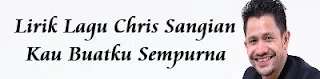 Lirik Lagu Chris Sangian - Kau Buatku Sempurna