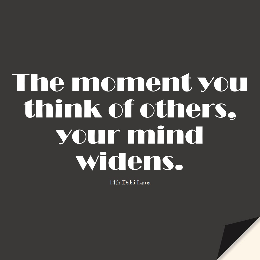 The moment you think of others, your mind widens. (14th Dalai Lama);  #BestQuotes