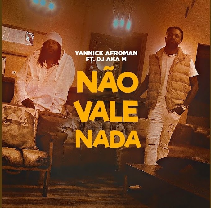 Yannick Afroman feat. Dj Aka M - Não Vale Nada | Download Music MP3