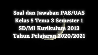 Download Soal dan Jawaban PAS/UAS Kelas 5 Tema 3 Semester 1 SD/MI Kurikulum 2013 TP 2020/2021