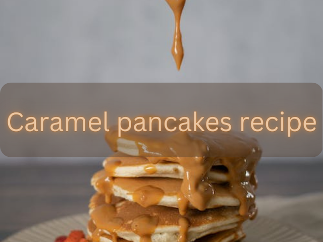 Carmel pancakes recipe.