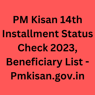 PM Kisan 14th Installment Status Check 2023, Beneficiary List - Pmkisan.gov.in
