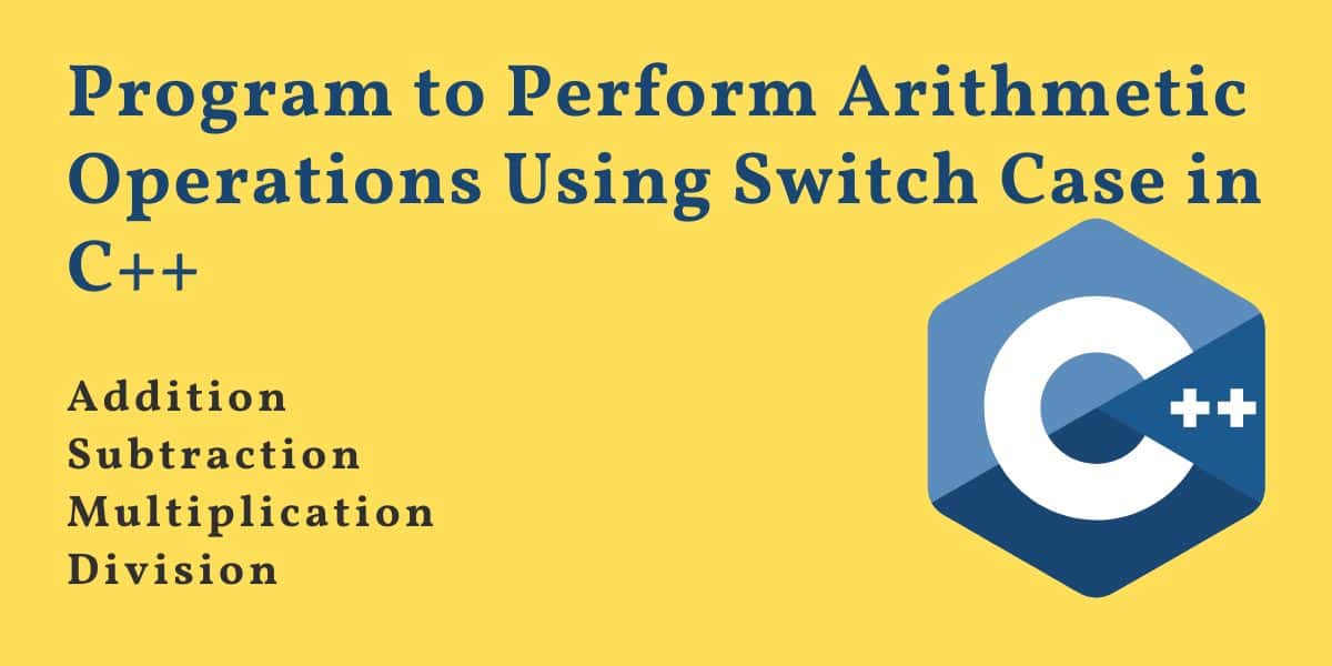 C++ Program to Perform Arithmetic Operations Using Switch Case