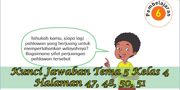 Kunci Jawaban Buku Siswa Tema 5 Kelas 4 Subtema 1 Halaman 47, 48, 50, 51