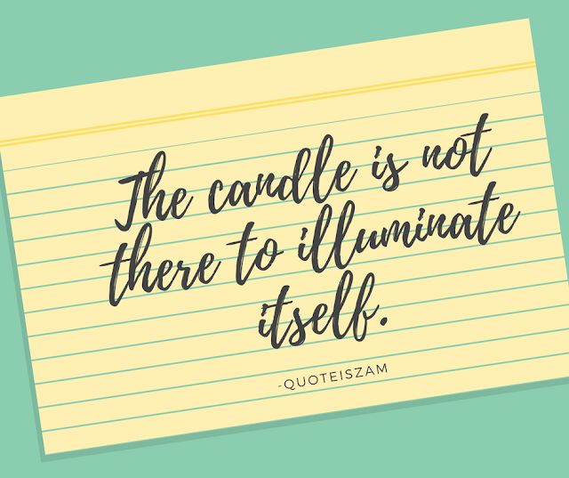 The candle is not there to illuminate itself.