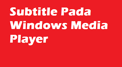 Cara Masukkan Subtitle Pada Windows Media Player