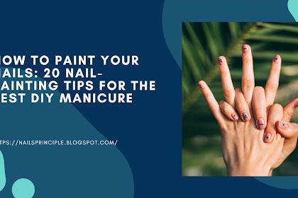 How to Paint Your Nails: 20 Nail-Painting Tips for the Best DIY Manicure