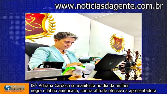Drº Adriana Cardoso se manifesta no dia da mulher negra e latino americana, contra atitude ofensiva a apresentadora