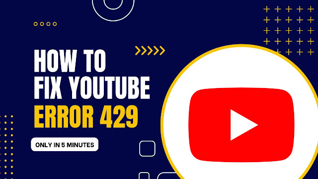 Complete Guide on How to Fix YouTube Error 429