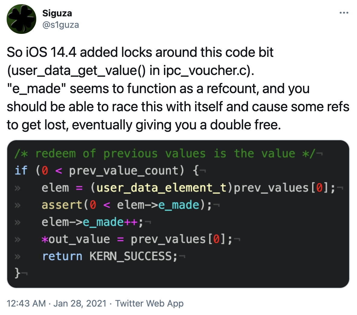 "So iOS 14.4 added locks around this code bit user_data_get_value in ipc_voucher.c. "e_made" seems to function as a refcount, and you should be able to race this with itself and cause some refs to get lost, eventually giving you a double free"