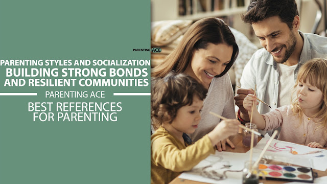 Parenting Styles and Socialization: Building Strong Bonds and Resilient Communities