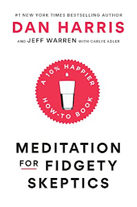 Meditation for Fidgety Skeptics: A 10% Happier How-to Book