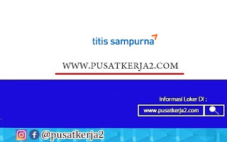 Lowongan Kerja PT Titis Sampurna Terbaru Oktober 2020