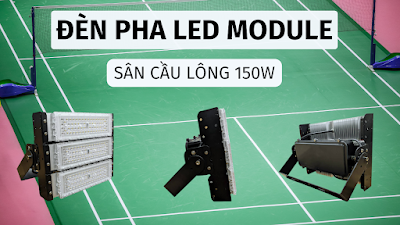 Đèn pha LED module sân cầu lông 150w
