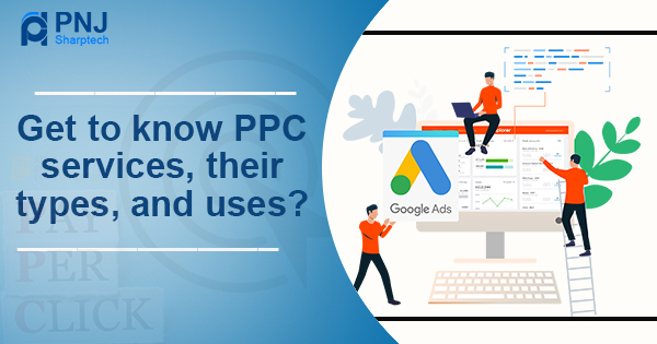 Get to know PPC services, their types, and uses