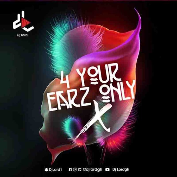 GHANA:DJ Lord – 4 Your Earz Only (Volume 10)