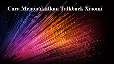 Cara Menonaktifkan Talkback Xiaomi Redmi 2 / 3 / 4 / 5
