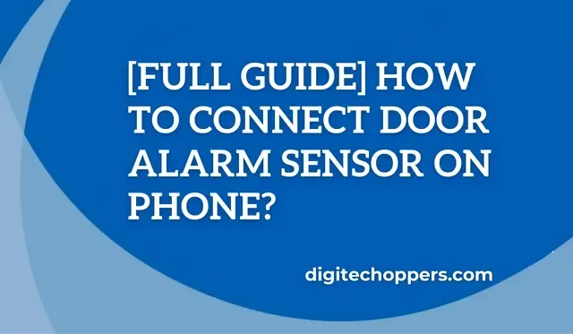 [Full Guide] How To Connect Door Alarm Sensor On Phone?