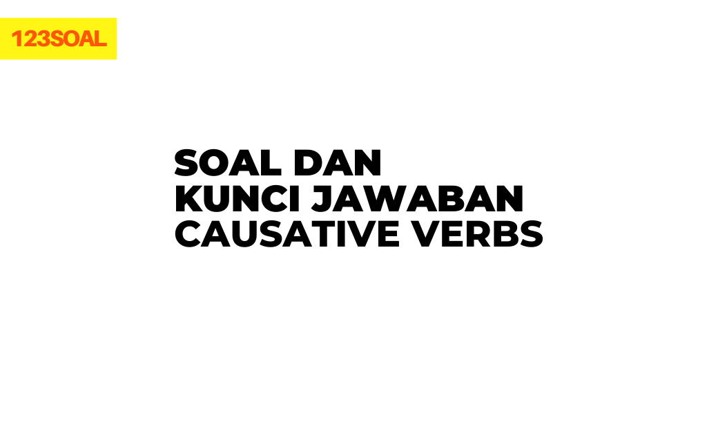 Soal dan Kunci Jawaban Causative Verbs