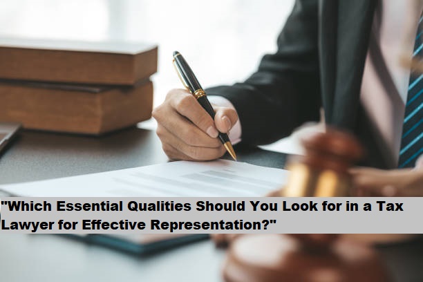 "Which Essential Qualities Should You Look for in a Tax Lawyer for Effective Representation?"