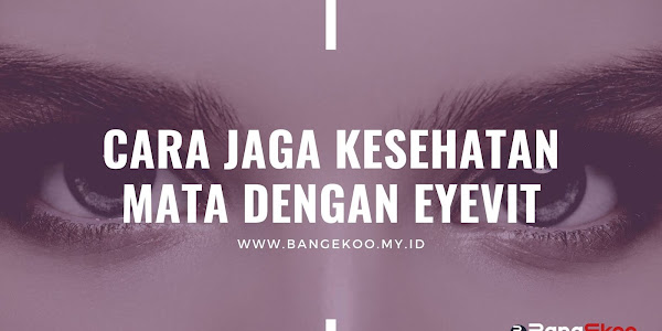 Cara Jaga Kesehatan Mata dengan EYEVIT