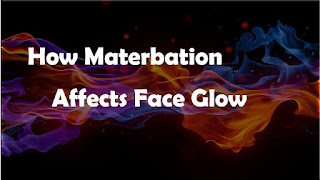 masterbation effect on face glow