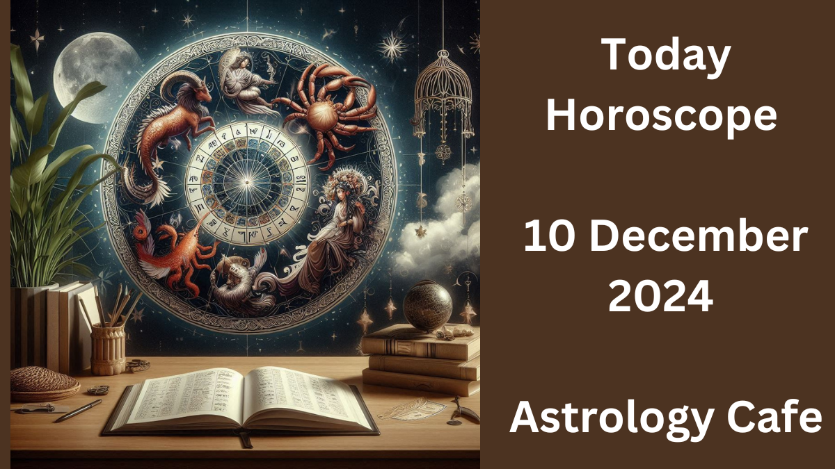 Today Horoscope 10 December 2024 astrology cafe