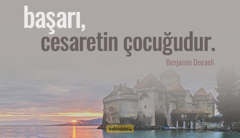 Cesaret İle İlgili Sözler, Resimli Kısa ve Uzun Cesaret Sözleri - Başarı, cesaretin çocuğudur. Benjamin Disraeli