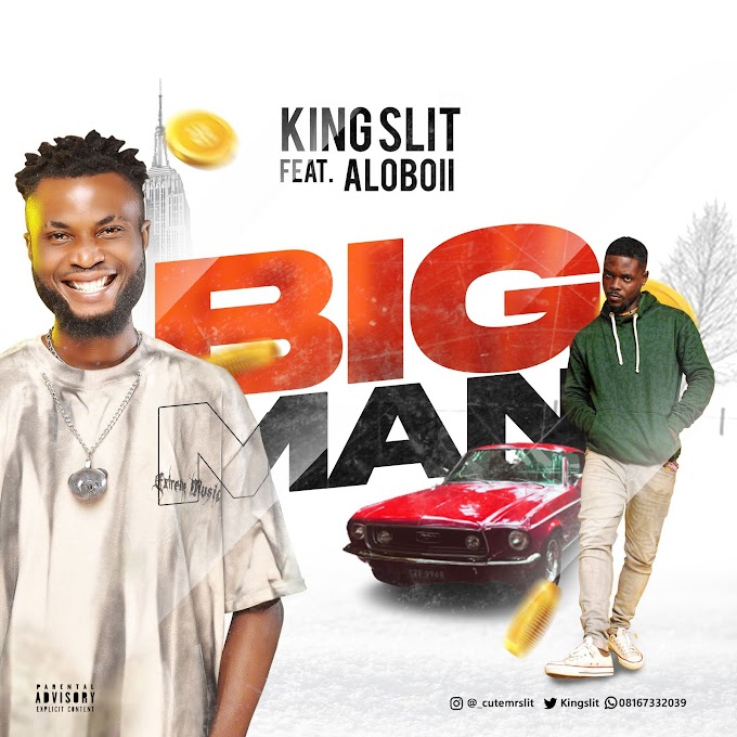 Music: King Slit - Big Man Ft. Aloboii