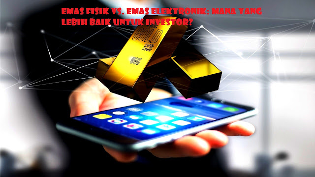 Emas Fisik vs. Emas Elektronik: Mana yang Lebih Baik untuk Investor?
