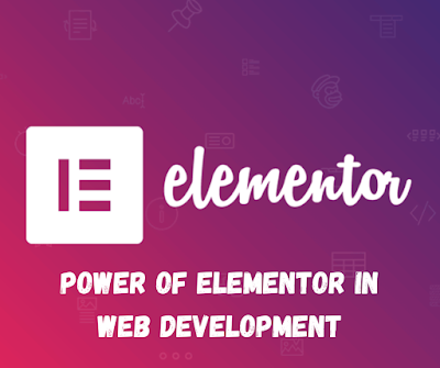 Unleashing the Power of Elementor in Web Development