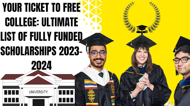 Your Ticket to Free College: Ultimate List of Fully Funded Scholarships 2023-2024