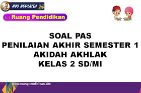 Contoh Soal PAS/UAS Akidah Akhlak Kelas 2 SD/MI Semester 1 Kurikulum 2013 Sesuai KMA 183