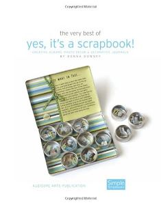 The Very Best of Yes, It's a Scrapbook!: Creative Albums, Photo Décor and Decorative Journals