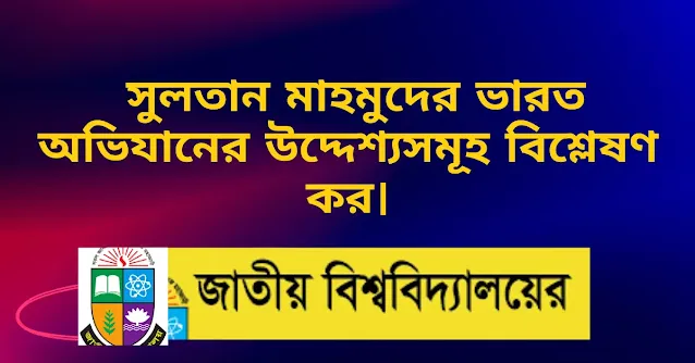 গজনি সুলতান মাহমুদের ভারত অভিযানের উদ্দেশ্যসমূহ বিশ্লেষণ কর।