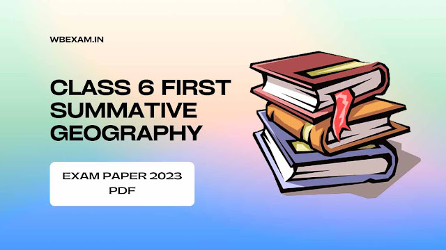 CLASS 6 FIRST SUMMATIVE GEOGRAPHY EXAM PAPER 2023
