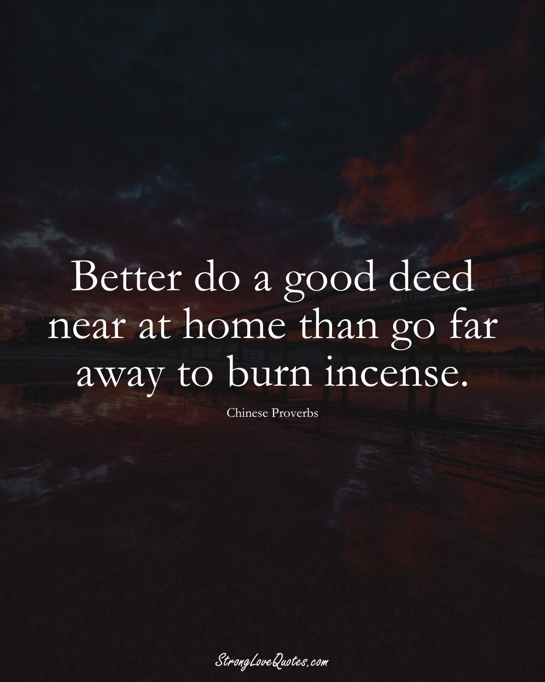 Better do a good deed near at home than go far away to burn incense. (Chinese Sayings);  #AsianSayings