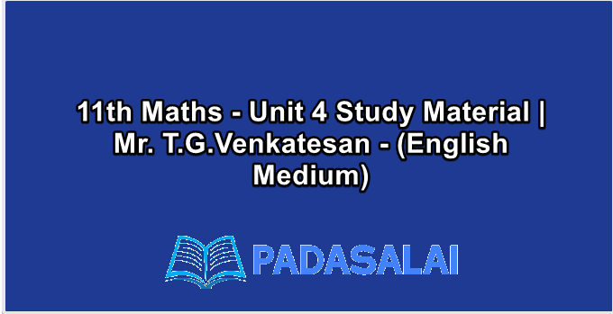 11th Maths - Unit 4 Study Material | Mr. T.G.Venkatesan - (English Medium)