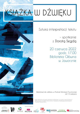 Tło: białe, po lewej stronie umieszczono prostokąt wypełniony grafiką przypominającą ułożone w nieładzie książki o niebieskich okładkach. Tekst: Książka w dźwięku. Sztuka interpretacji tekstu – spotkanie z Dorotą Segdą. Termin: 20 czerwca 2022, godz. 17:00. Biblioteka Główna w Jaworznie. Wejściówki dostępne w Punkcie Informacji Turystycznej od 13 czerwca. Dopisek: Dofinansowano ze środków Ministra Kultury i Dziedzictwa Narodowego pochodzących z Funduszu Promocji Kultury. Logo: projektu, biblioteki, Jaworzna – źródła energii, Patroni Medialni: TVP Kultura, Radio eM, SBP PL, Puls Jaworzna, Extra Jaworzno, Gazeta Jaworznicka.