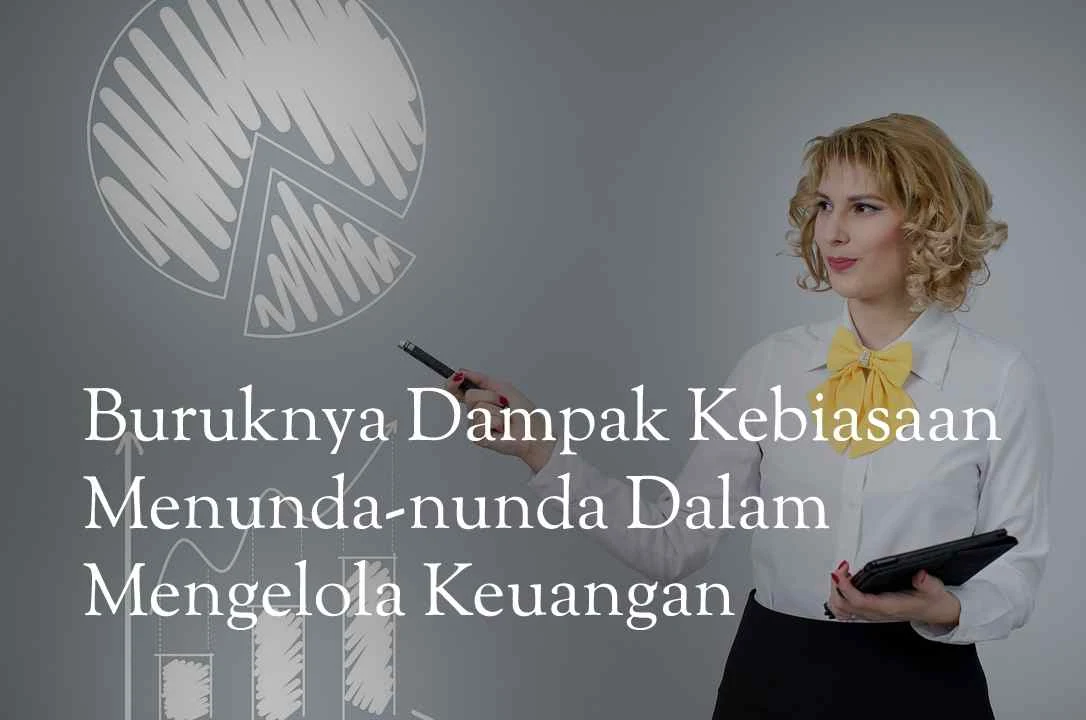 Buruknya Dampak Kebiasaan Menunda-nunda Dalam Mengelola Keuangan