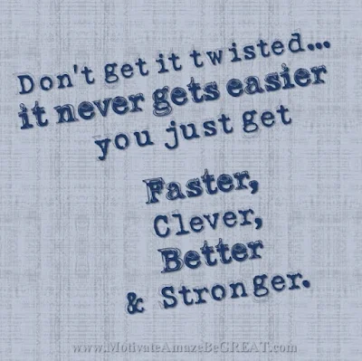 Motivational Pictures Quotes, Facebook Page, MotivateAmazeBeGREAT, Inspirational Quotes, Motivation, Quotations, Inspiring Pictures, Success, Quotes About Life, Life Hack: "Don't get it twisted...it never gets easier, you just get Faster, Clever, Better & Stronger."