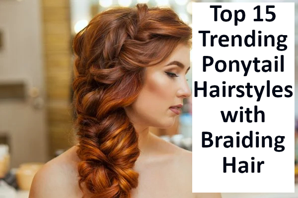 Top 15 Trending Ponytail Hairstyles with Braiding Hair