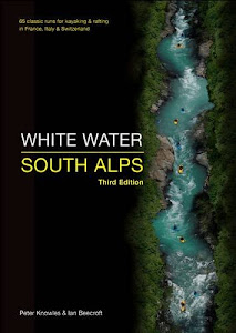 White Water South Alps: 65 Classic Runs for Kayaking & Rafting in France, Italy & Switzerland