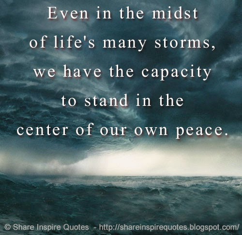 Even In The Midst Of Life's Many Storms, We Have The Capacity To Stand In The Center Of Our Own Peace. | Share Inspire Quotes