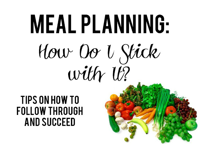 Meal Planning: How Do I Stick with It?--simple tips on how to follow through with meal planning