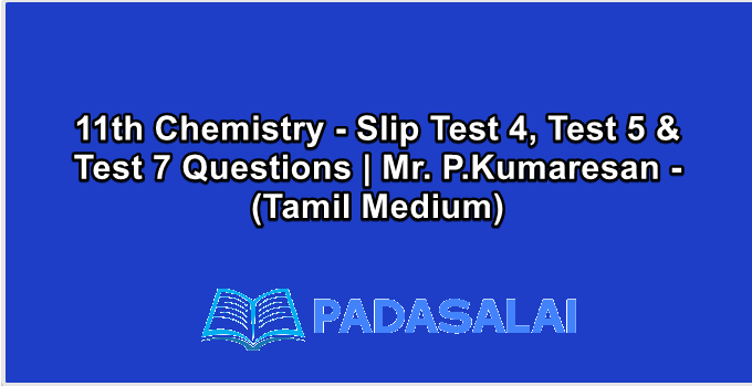 11th Chemistry - Slip Test 4, Test 5 & Test 7 Questions | Mr. P.Kumaresan - (Tamil Medium)