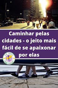 Caminhar pelas cidades - o jeito mais fácil de se apaixonar por elas!