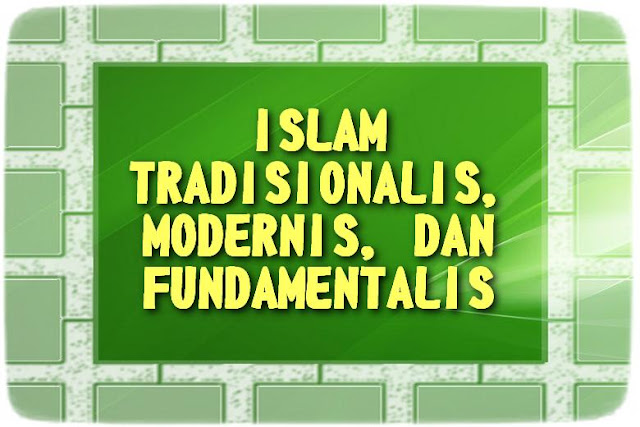 Islam Tradisionalis, Modernis, dan Fundamentalis