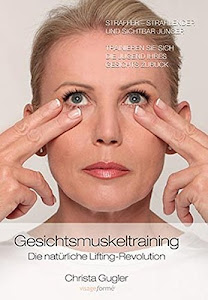 Gesichtsmuskeltraining: Die natürliche Lifting-Revolution. Straffer - strahlender und sichtbar jünger