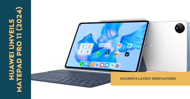 Huawei Unveils MatePad Pro 11 (2024) and MateBook D16 (2024): Innovation, Power, and User-Friendliness